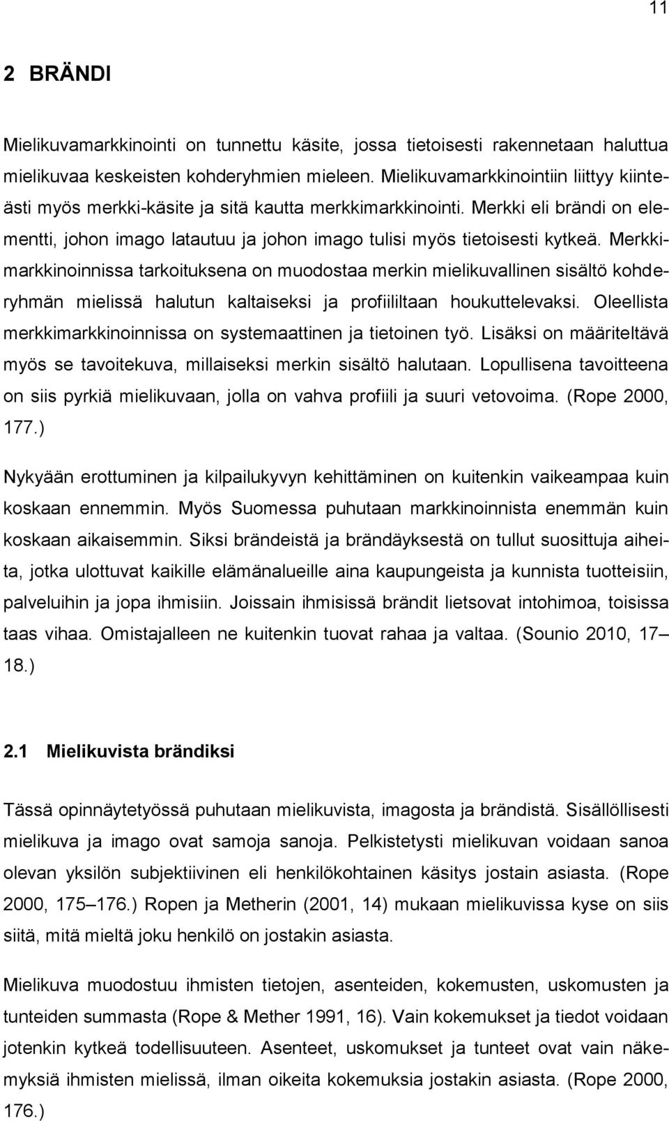 Merkkimarkkinoinnissa tarkoituksena on muodostaa merkin mielikuvallinen sisältö kohderyhmän mielissä halutun kaltaiseksi ja profiililtaan houkuttelevaksi.