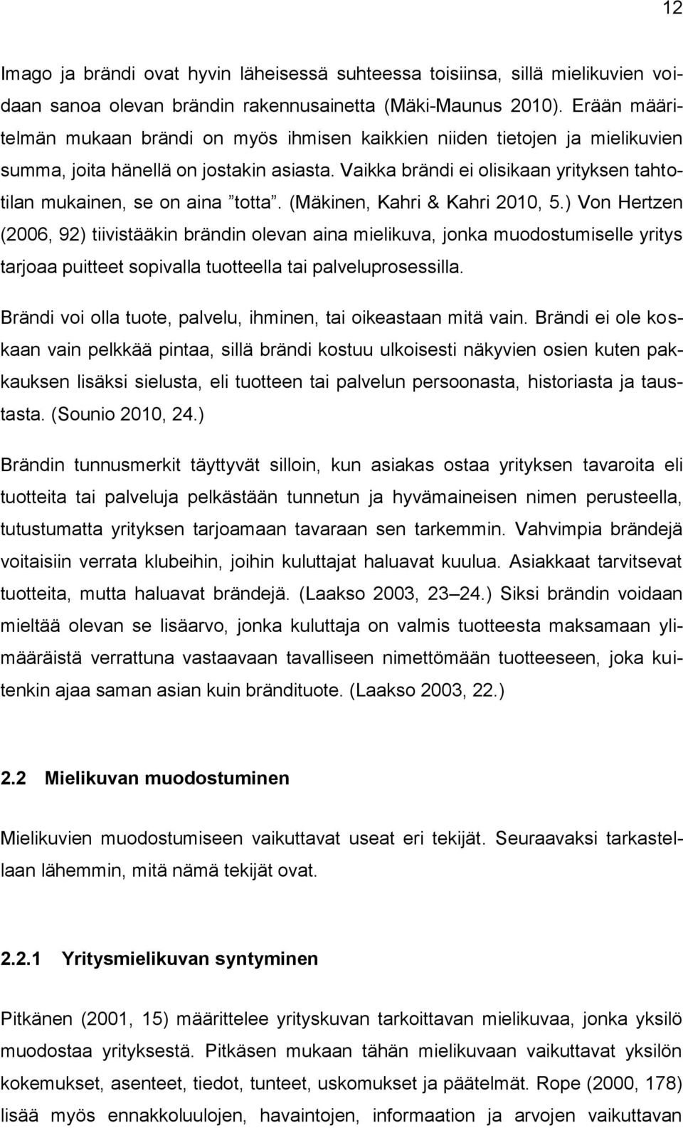 Vaikka brändi ei olisikaan yrityksen tahtotilan mukainen, se on aina totta. (Mäkinen, Kahri & Kahri 2010, 5.