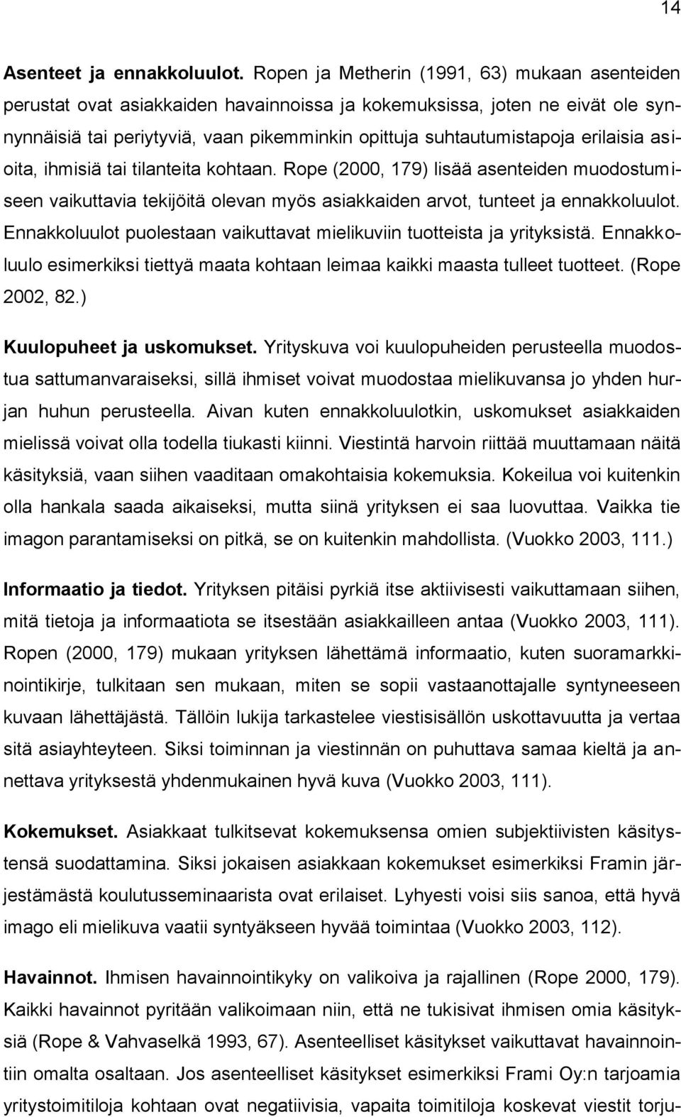 erilaisia asioita, ihmisiä tai tilanteita kohtaan. Rope (2000, 179) lisää asenteiden muodostumiseen vaikuttavia tekijöitä olevan myös asiakkaiden arvot, tunteet ja ennakkoluulot.