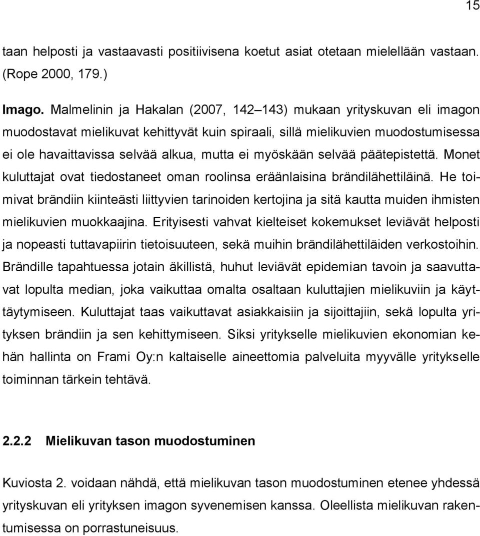 myöskään selvää päätepistettä. Monet kuluttajat ovat tiedostaneet oman roolinsa eräänlaisina brändilähettiläinä.