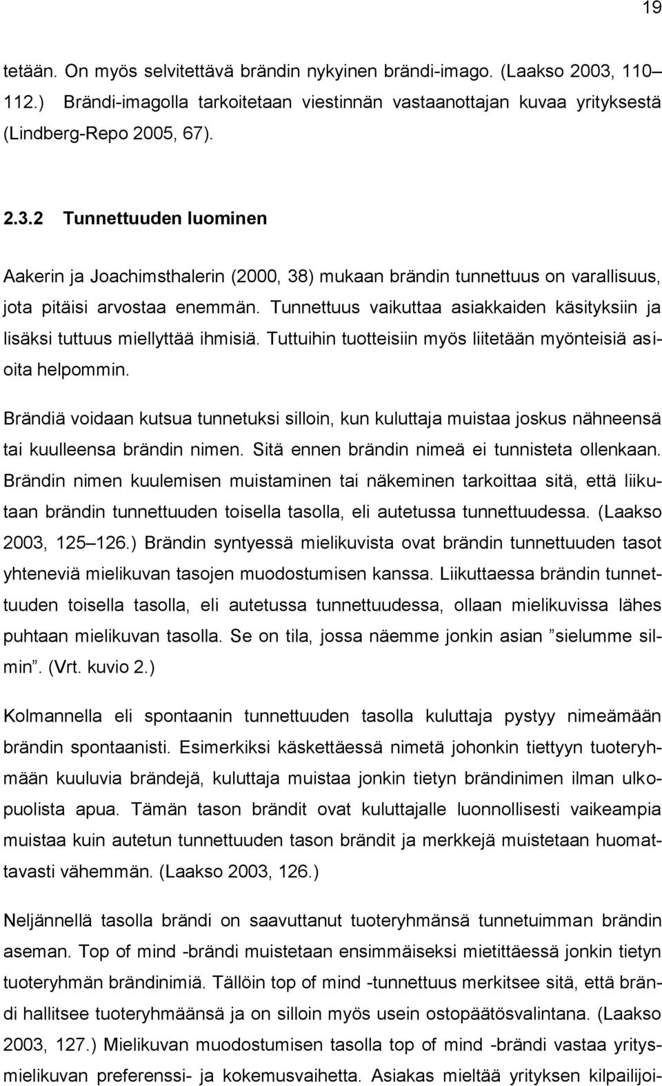 2 Tunnettuuden luominen Aakerin ja Joachimsthalerin (2000, 38) mukaan brändin tunnettuus on varallisuus, jota pitäisi arvostaa enemmän.