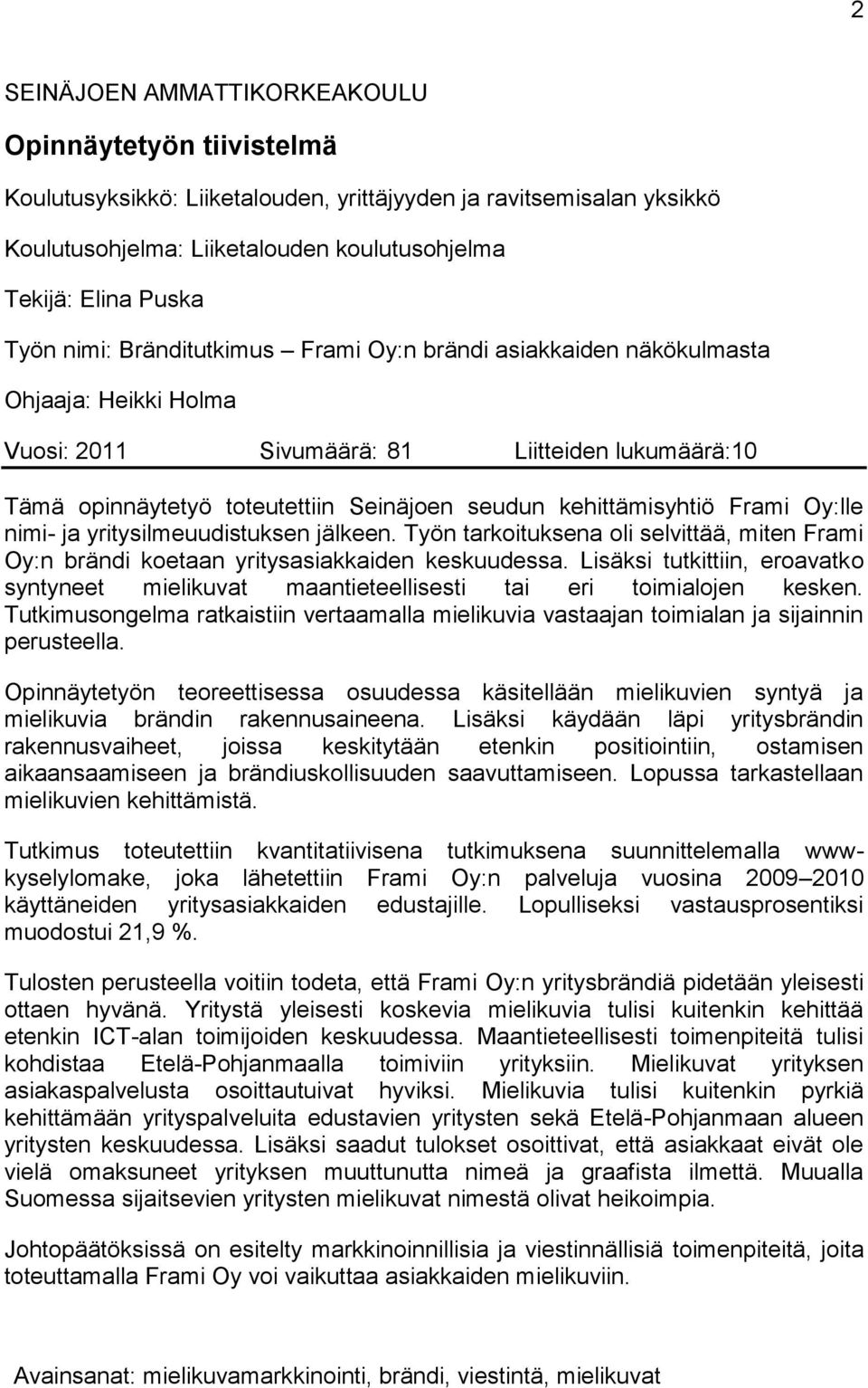 Frami Oy:lle nimi- ja yritysilmeuudistuksen jälkeen. Työn tarkoituksena oli selvittää, miten Frami Oy:n brändi koetaan yritysasiakkaiden keskuudessa.