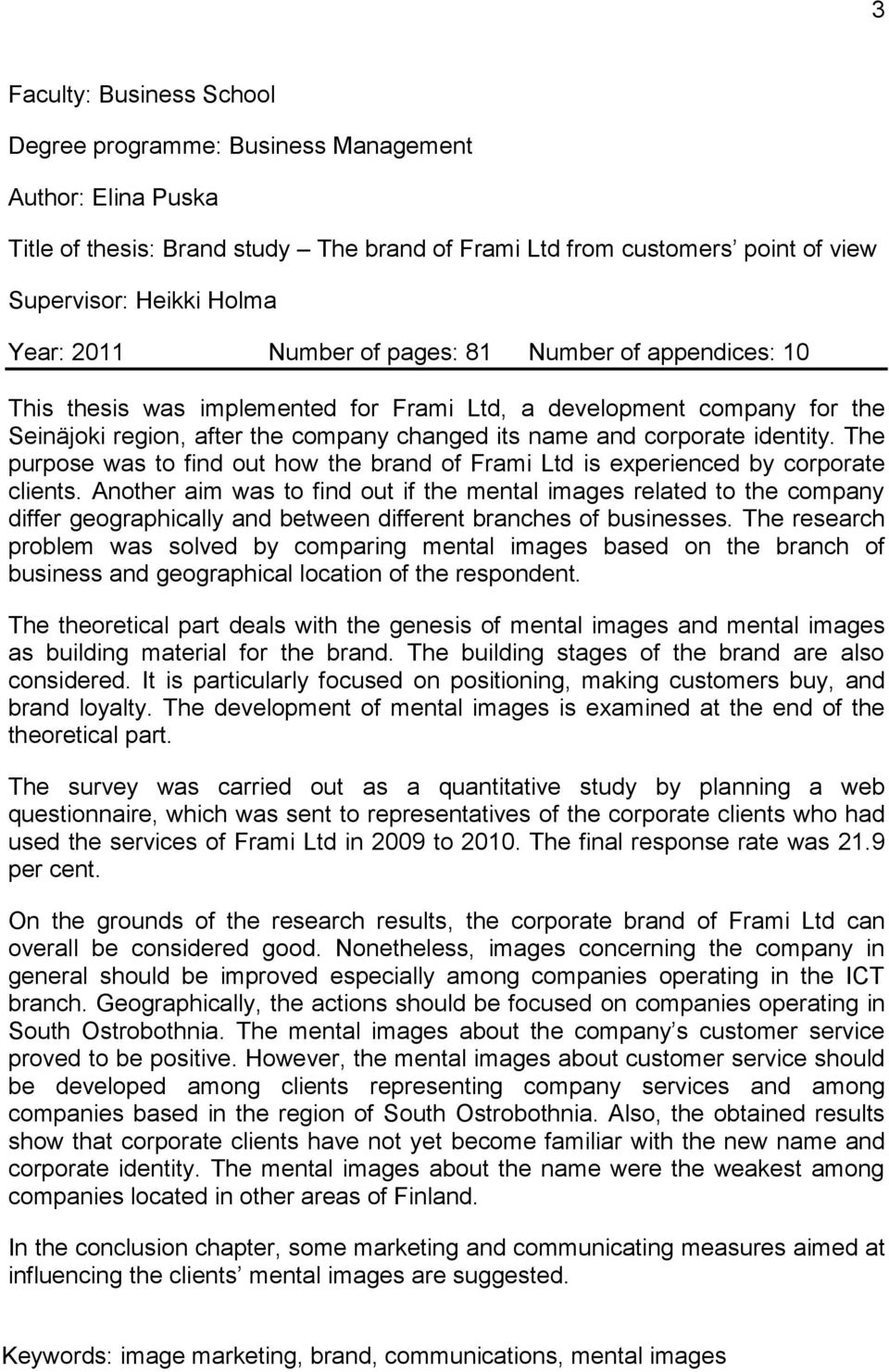 The purpose was to find out how the brand of Frami Ltd is experienced by corporate clients.