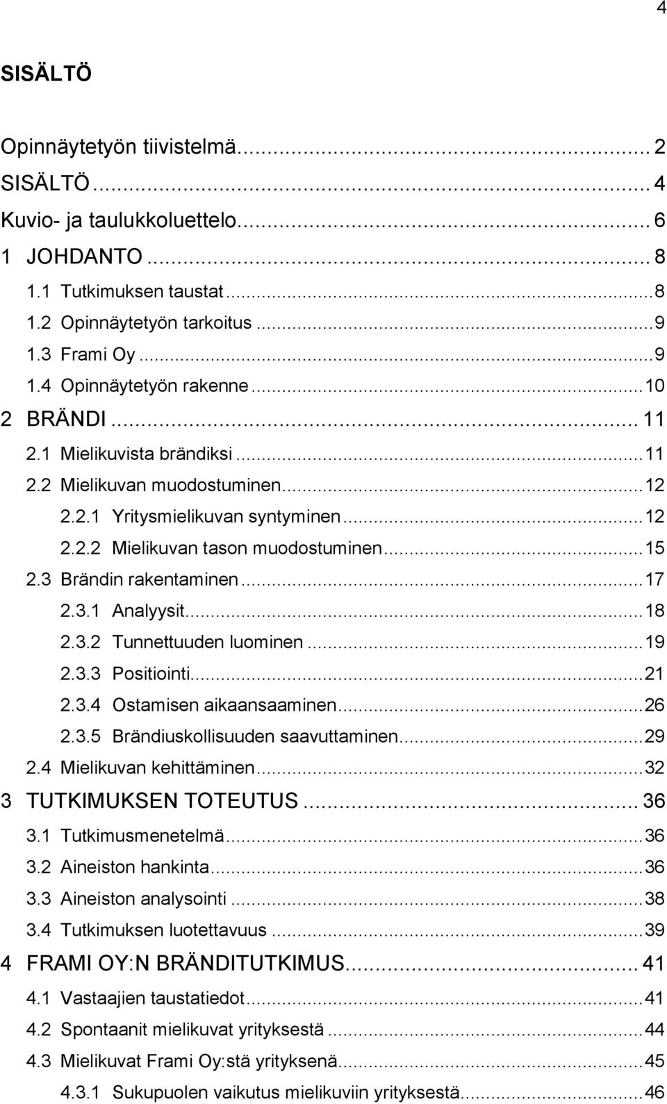 .. 17 2.3.1 Analyysit... 18 2.3.2 Tunnettuuden luominen... 19 2.3.3 Positiointi... 21 2.3.4 Ostamisen aikaansaaminen... 26 2.3.5 Brändiuskollisuuden saavuttaminen... 29 2.4 Mielikuvan kehittäminen.