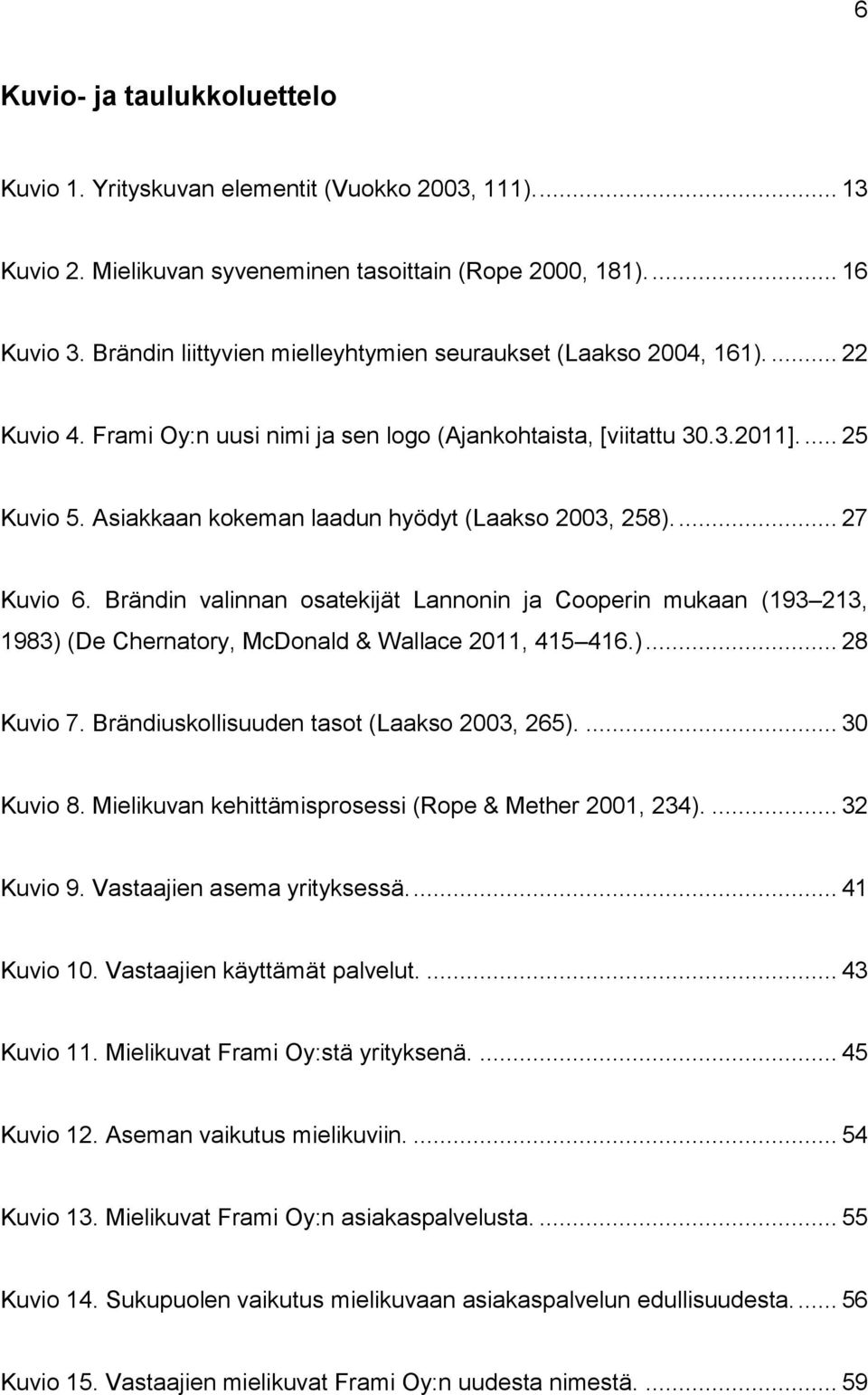 Asiakkaan kokeman laadun hyödyt (Laakso 2003, 258).... 27 Kuvio 6. Brändin valinnan osatekijät Lannonin ja Cooperin mukaan (193 213, 1983) (De Chernatory, McDonald & Wallace 2011, 415 416.)... 28 Kuvio 7.