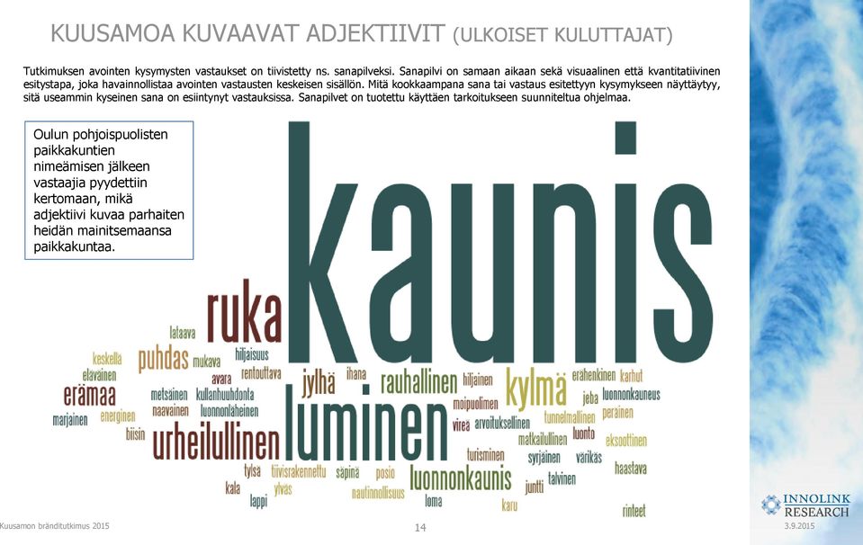 Mitä kookkaampana sana tai vastaus esitettyyn kysymykseen näyttäytyy, sitä useammin kyseinen sana on esiintynyt vastauksissa.