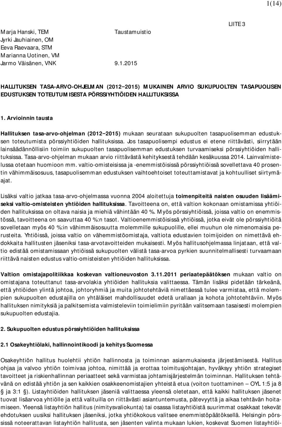 Jos tasapuolisempi edustus ei etene riittävästi, siirrytään lainsäädännöllisiin toimiin sukupuolten tasapuolisemman edustuksen turvaamiseksi pörssiyhtiöiden hallituksissa.