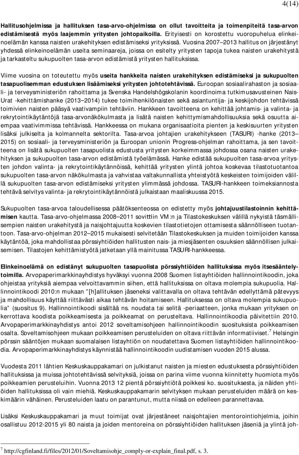 Vuosina 2007 2013 hallitus on järjestänyt yhdessä elinkeinoelämän useita seminaareja, joissa on esitelty yritysten tapoja tukea naisten urakehitystä ja tarkasteltu sukupuolten tasa-arvon edistämistä