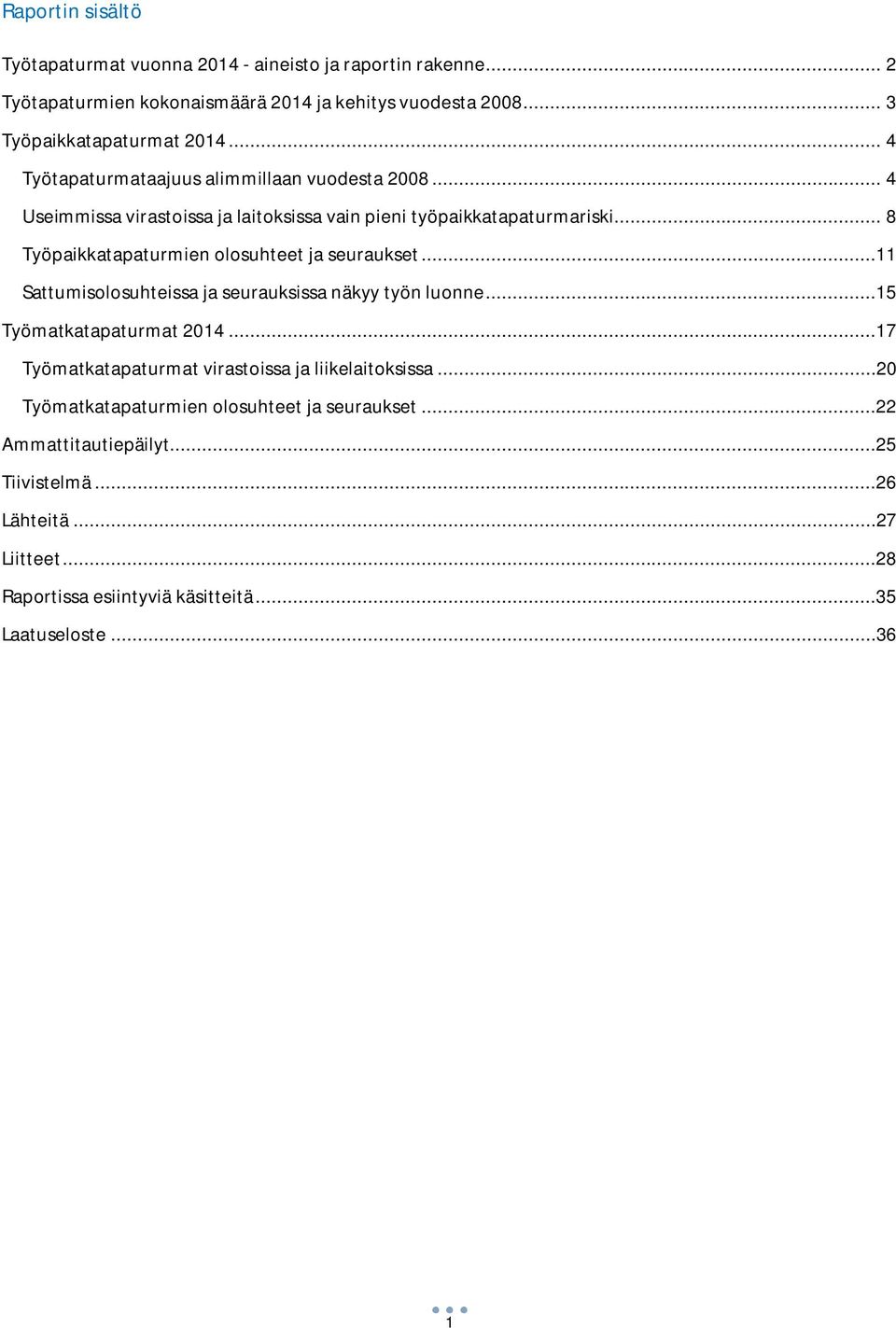 .. 8 Työpaikkatapaturmien olosuhteet ja seuraukset...11 Sattumisolosuhteissa ja seurauksissa näkyy työn luonne...15 Työmatkatapaturmat 2014.