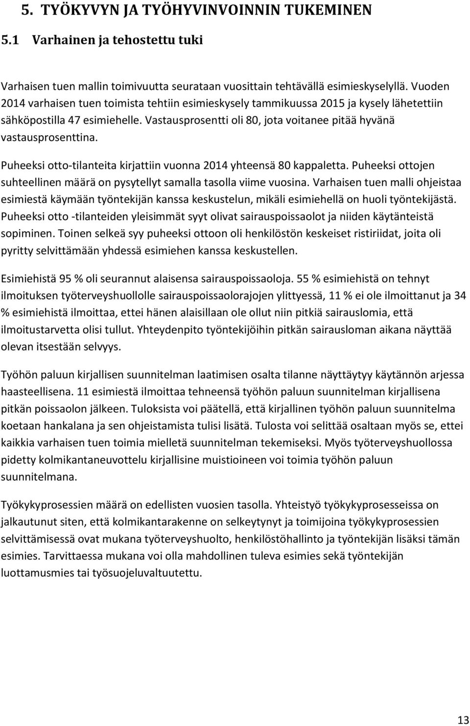 Puheeksi otto-tilanteita kirjattiin vuonna 2014 yhteensä 80 kappaletta. Puheeksi ottojen suhteellinen määrä on pysytellyt samalla tasolla viime vuosina.