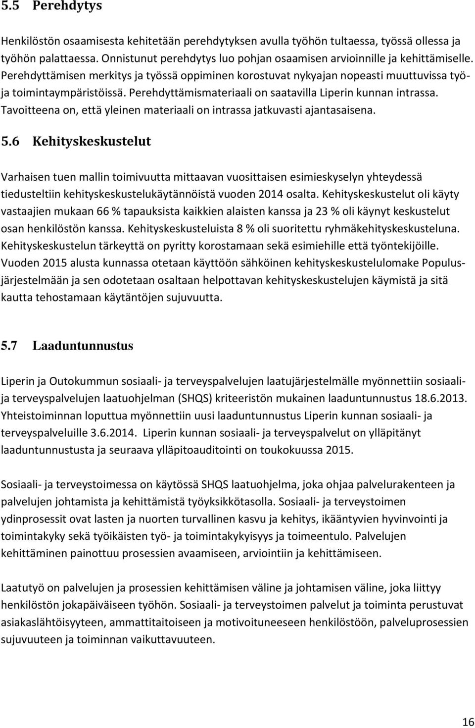 Perehdyttämismateriaali on saatavilla Liperin kunnan intrassa. Tavoitteena on, että yleinen materiaali on intrassa jatkuvasti ajantasaisena. 5.