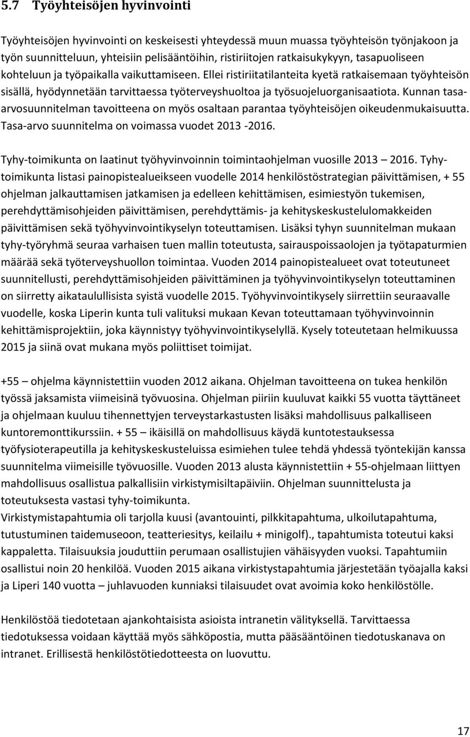 Kunnan tasaarvosuunnitelman tavoitteena on myös osaltaan parantaa työyhteisöjen oikeudenmukaisuutta. Tasa-arvo suunnitelma on voimassa vuodet 2013-2016.