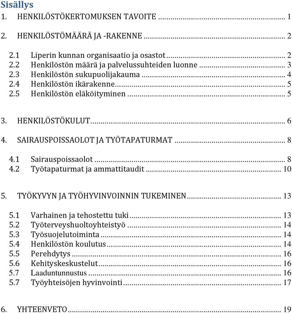 1 Sairauspoissaolot... 8 4.2 Työtapaturmat ja ammattitaudit... 10 5. TYÖKYVYN JA TYÖHYVINVOINNIN TUKEMINEN... 13 5.1 Varhainen ja tehostettu tuki... 13 5.2 Työterveyshuoltoyhteistyö.