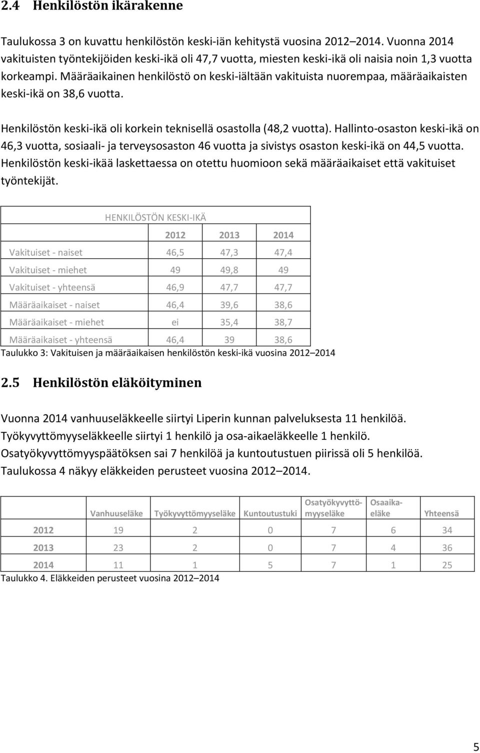 Määräaikainen henkilöstö on keski-iältään vakituista nuorempaa, määräaikaisten keski-ikä on 38,6 vuotta. Henkilöstön keski-ikä oli korkein teknisellä osastolla (48,2 vuotta).