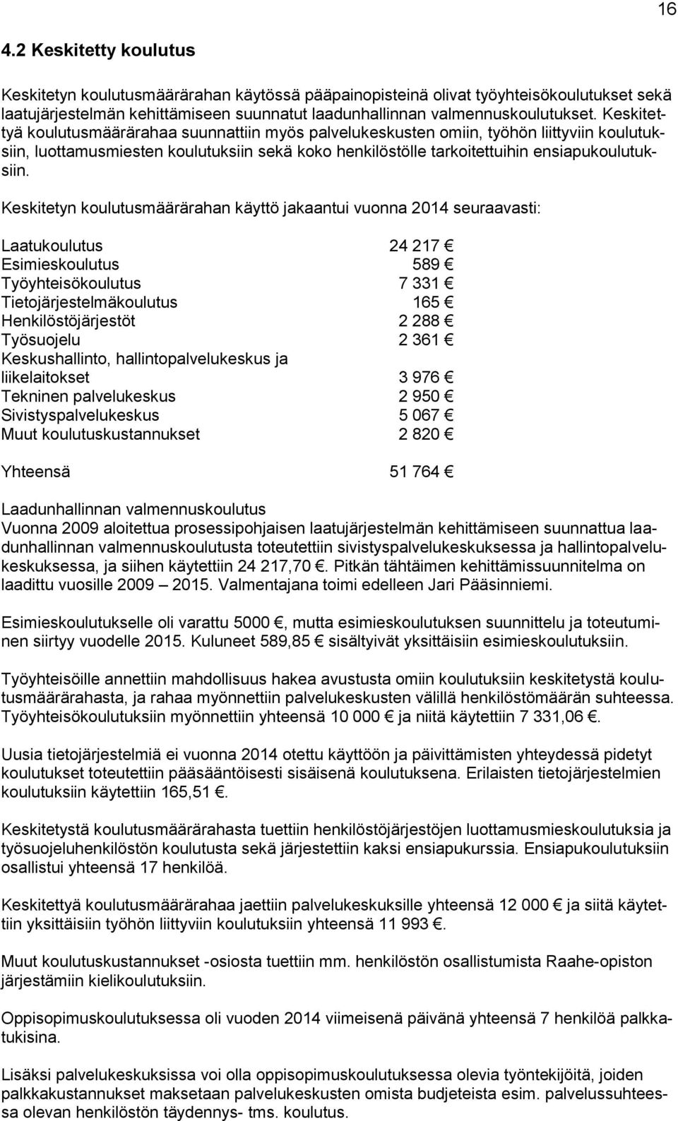 Keskitetyn koulutusmäärärahan käyttö jakaantui vuonna 214 seuraavasti: Laatukoulutus 24 217 Esimieskoulutus 589 Työyhteisökoulutus 7 331 Tietojärjestelmäkoulutus 165 Henkilöstöjärjestöt 2 288
