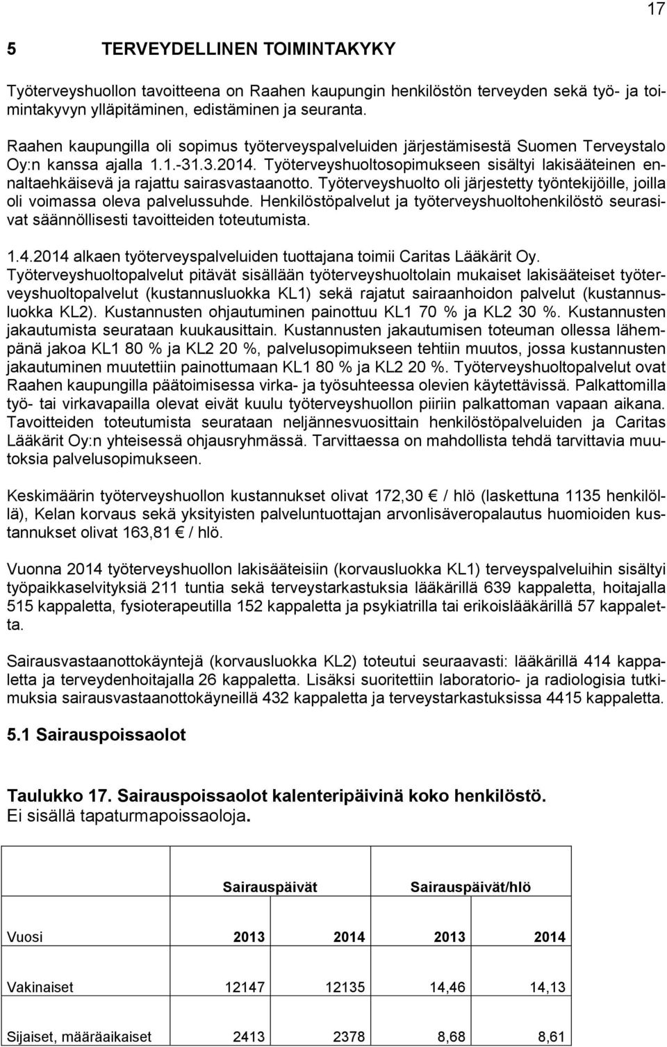 Työterveyshuoltosopimukseen sisältyi lakisääteinen ennaltaehkäisevä ja rajattu sairasvastaanotto. Työterveyshuolto oli järjestetty työntekijöille, joilla oli voimassa oleva palvelussuhde.