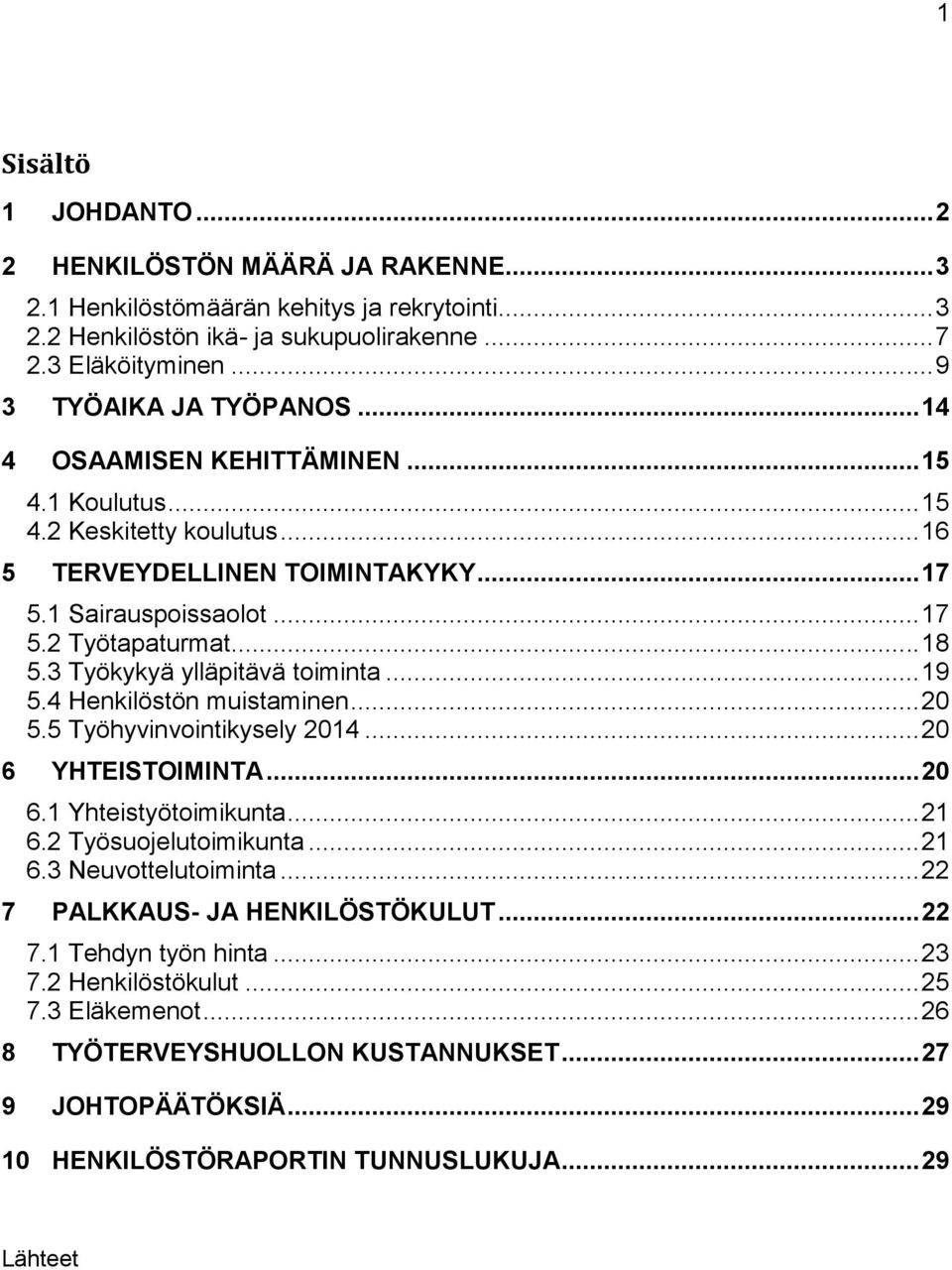 3 Työkykyä ylläpitävä toiminta... 19 5.4 Henkilöstön muistaminen... 2 5.5 Työhyvinvointikysely 214... 2 6 YHTEISTOIMINTA... 2 6.1 Yhteistyötoimikunta... 21 6.2 Työsuojelutoimikunta... 21 6.3 Neuvottelutoiminta.