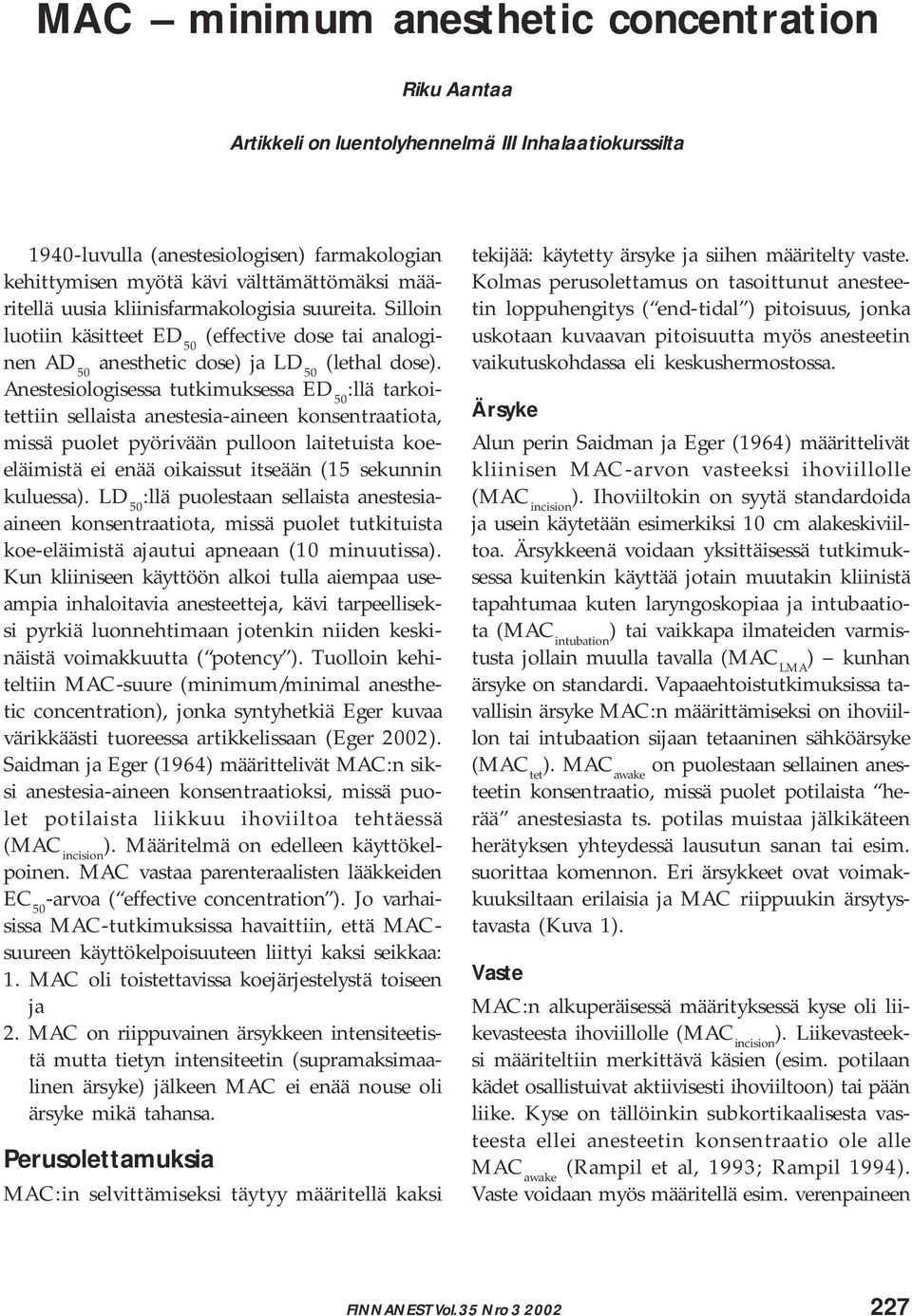 Anestesiologisessa tutkimuksessa ED 50 :llä tarkoitettiin sellaista anestesia-aineen konsentraatiota, missä puolet pyörivään pulloon laitetuista koeeläimistä ei enää oikaissut itseään (15 sekunnin