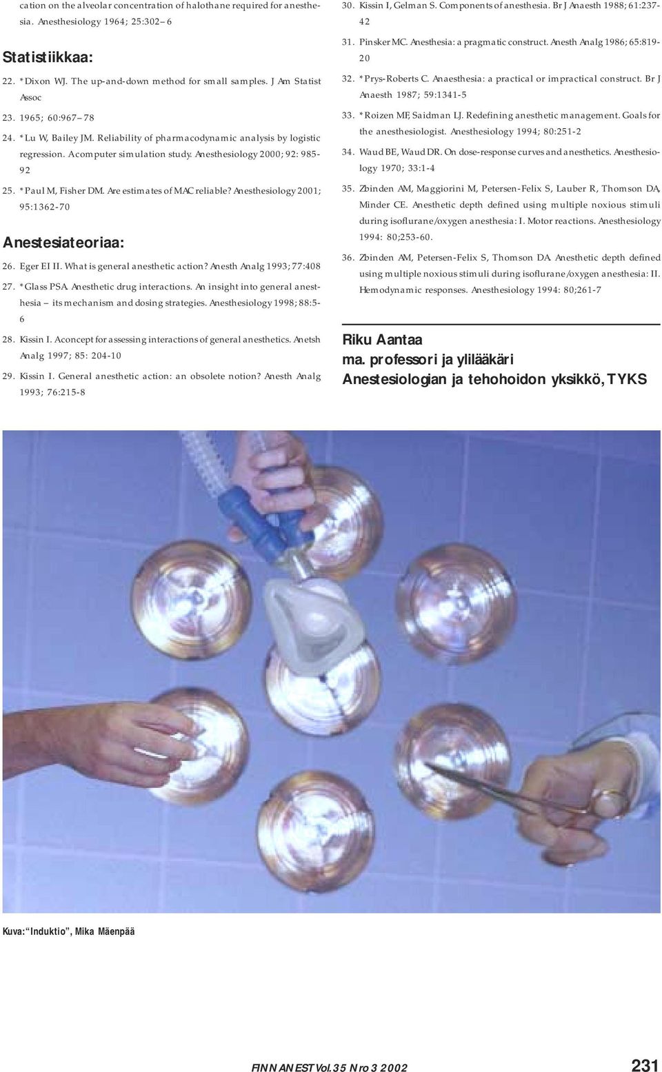 Are estimates of MAC reliable? Anesthesiology 2001; 95:1362-70 Anestesiateoriaa: 26. Eger EI II. What is general anesthetic action? Anesth Analg 1993; 77:408 27. *Glass PSA.