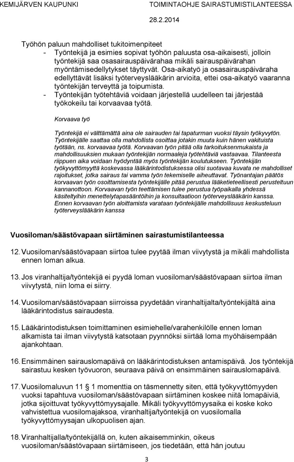 - Työntekijän työtehtäviä voidaan järjestellä uudelleen tai järjestää työkokeilu tai korvaavaa työtä. Korvaava työ Työntekijä ei välttämättä aina ole sairauden tai tapaturman vuoksi täysin työkyvytön.