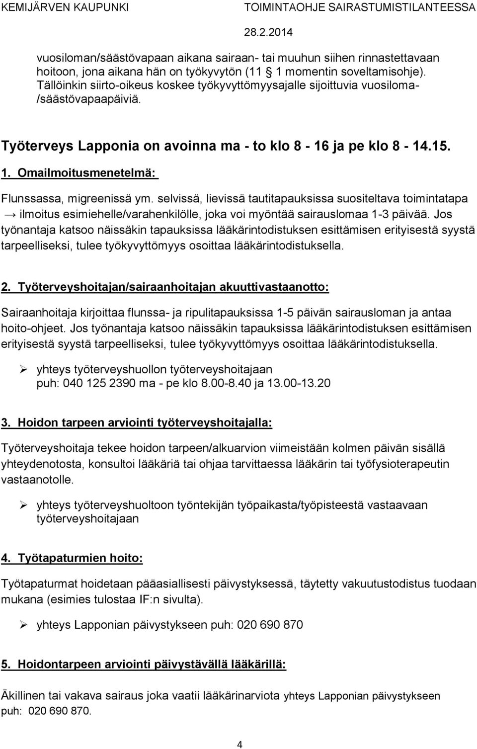 Omailmoitusmenetelmä: Flunssassa, migreenissä ym. selvissä, lievissä tautitapauksissa suositeltava toimintatapa ilmoitus esimiehelle/varahenkilölle, joka voi myöntää sairauslomaa 1-3 päivää.