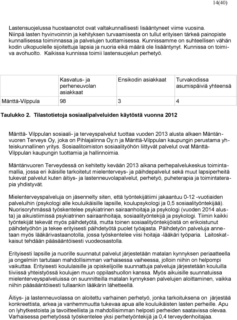 Kunnissamme on suhteellisen vähän kodin ulkopuolelle sijoitettuja lapsia ja nuoria eikä määrä ole lisääntynyt. Kunnissa on toimiva avohuolto. Kaikissa kunnissa toimii lastensuojelun perhetyö.