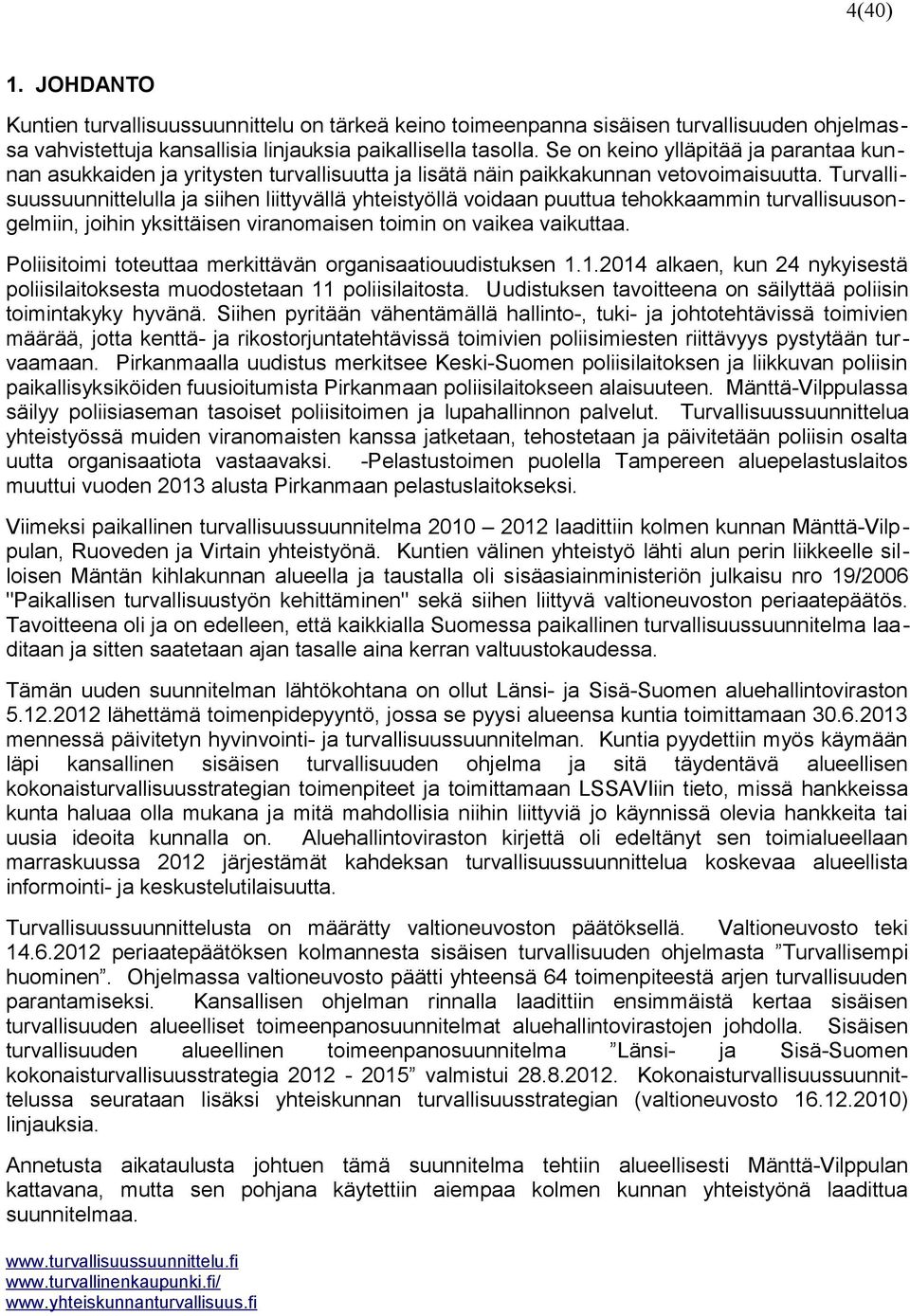 Turvallisuussuunnittelulla ja siihen liittyvällä yhteistyöllä voidaan puuttua tehokkaammin turvallisuusongelmiin, joihin yksittäisen viranomaisen toimin on vaikea vaikuttaa.