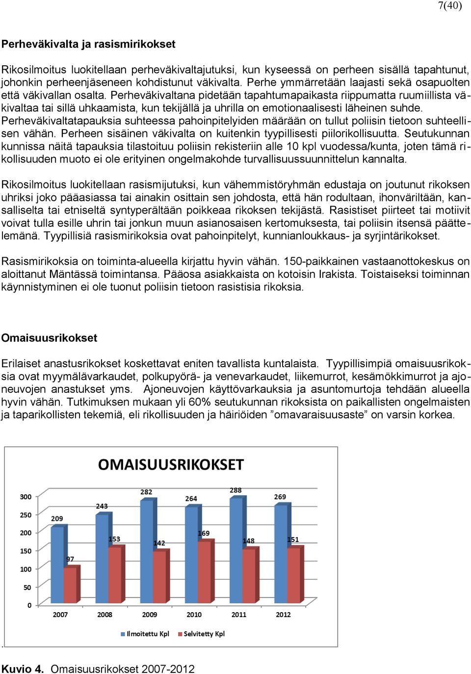 Perheväkivaltana pidetään tapahtumapaikasta riippumatta ruumiillista väkivaltaa tai sillä uhkaamista, kun tekijällä ja uhrilla on emotionaalisesti läheinen suhde.