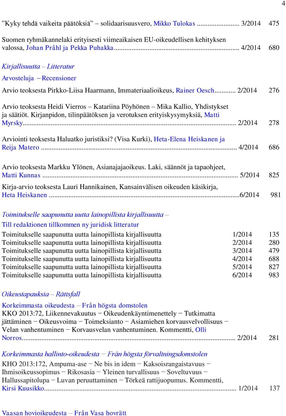 .. 2/2014 276 Arvio teoksesta Heidi Vierros Katariina Pöyhönen Mika Kallio, Yhdistykset ja säätiöt. Kirjanpidon, tilinpäätöksen ja verotuksen erityiskysymyksiä, Matti Myrsky.