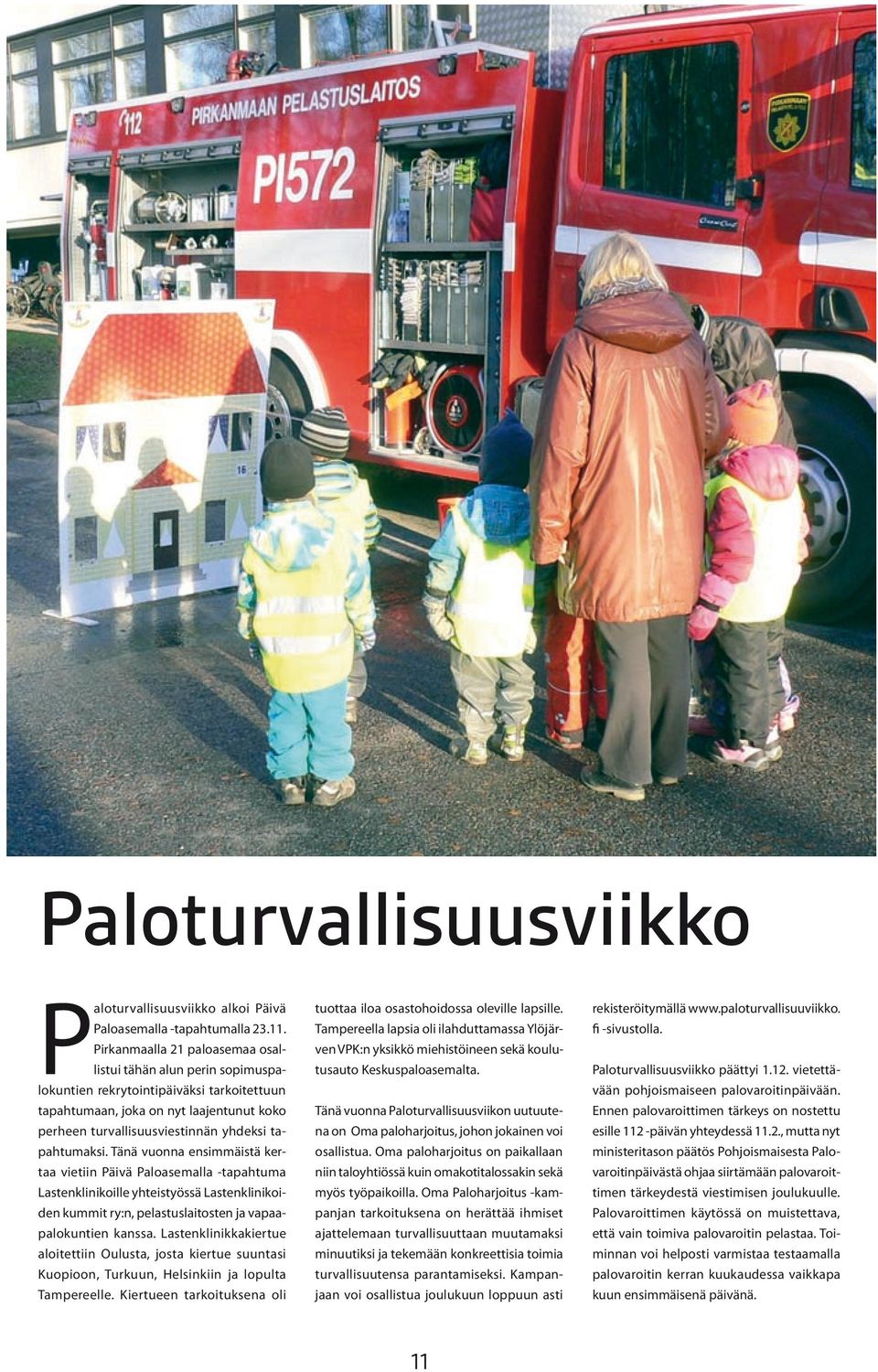 tapahtumaksi. Tänä vuonna ensimmäistä kertaa vietiin Päivä Paloasemalla -tapahtuma Lastenklinikoille yhteistyössä Lastenklinikoiden kummit ry:n, pelastuslaitosten ja vapaapalokuntien kanssa.