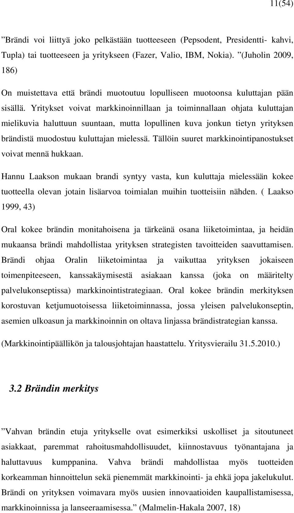 Yritykset voivat markkinoinnillaan ja toiminnallaan ohjata kuluttajan mielikuvia haluttuun suuntaan, mutta lopullinen kuva jonkun tietyn yrityksen brändistä muodostuu kuluttajan mielessä.