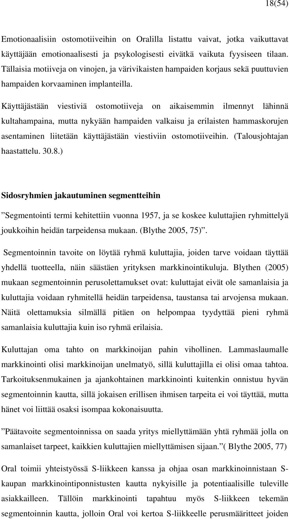 Käyttäjästään viestiviä ostomotiiveja on aikaisemmin ilmennyt lähinnä kultahampaina, mutta nykyään hampaiden valkaisu ja erilaisten hammaskorujen asentaminen liitetään käyttäjästään viestiviin