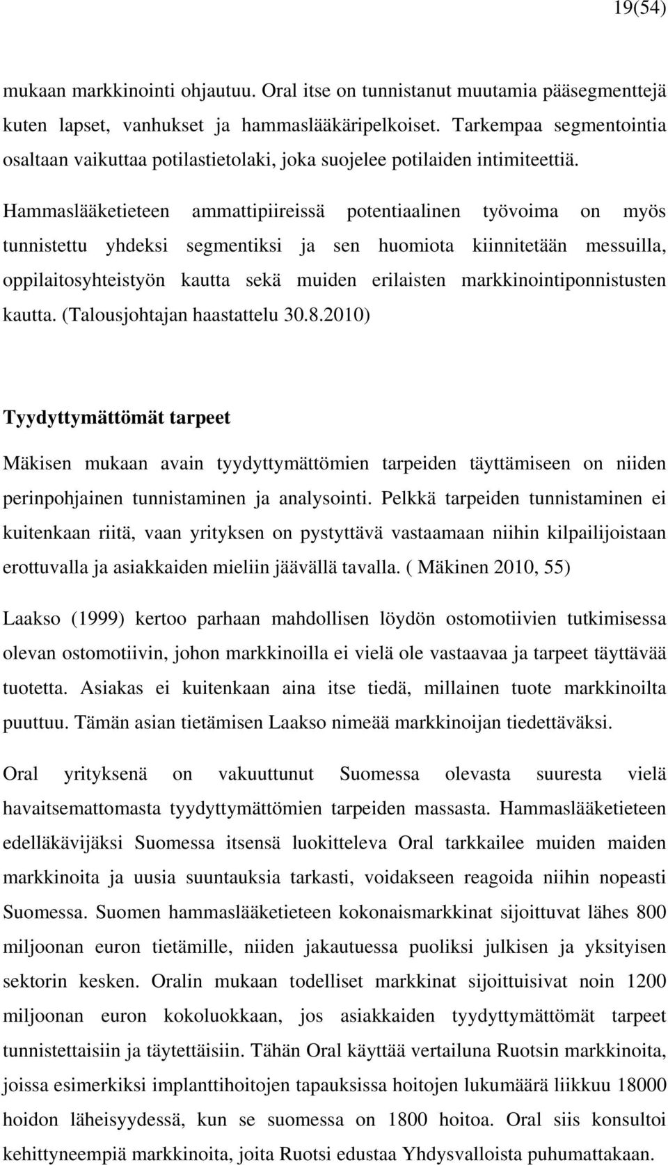 Hammaslääketieteen ammattipiireissä potentiaalinen työvoima on myös tunnistettu yhdeksi segmentiksi ja sen huomiota kiinnitetään messuilla, oppilaitosyhteistyön kautta sekä muiden erilaisten