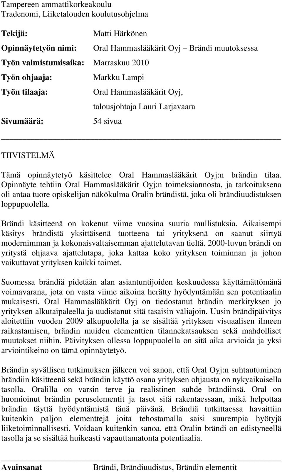 Opinnäyte tehtiin Oral Hammaslääkärit Oyj:n toimeksiannosta, ja tarkoituksena oli antaa tuore opiskelijan näkökulma Oralin brändistä, joka oli brändiuudistuksen loppupuolella.