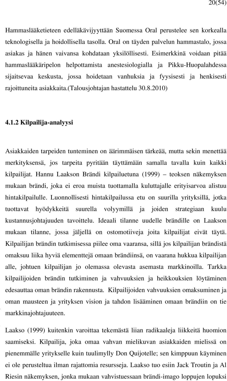 Esimerkkinä voidaan pitää hammaslääkäripelon helpottamista anestesiologialla ja Pikku-Huopalahdessa sijaitsevaa keskusta, jossa hoidetaan vanhuksia ja fyysisesti ja henkisesti rajoittuneita