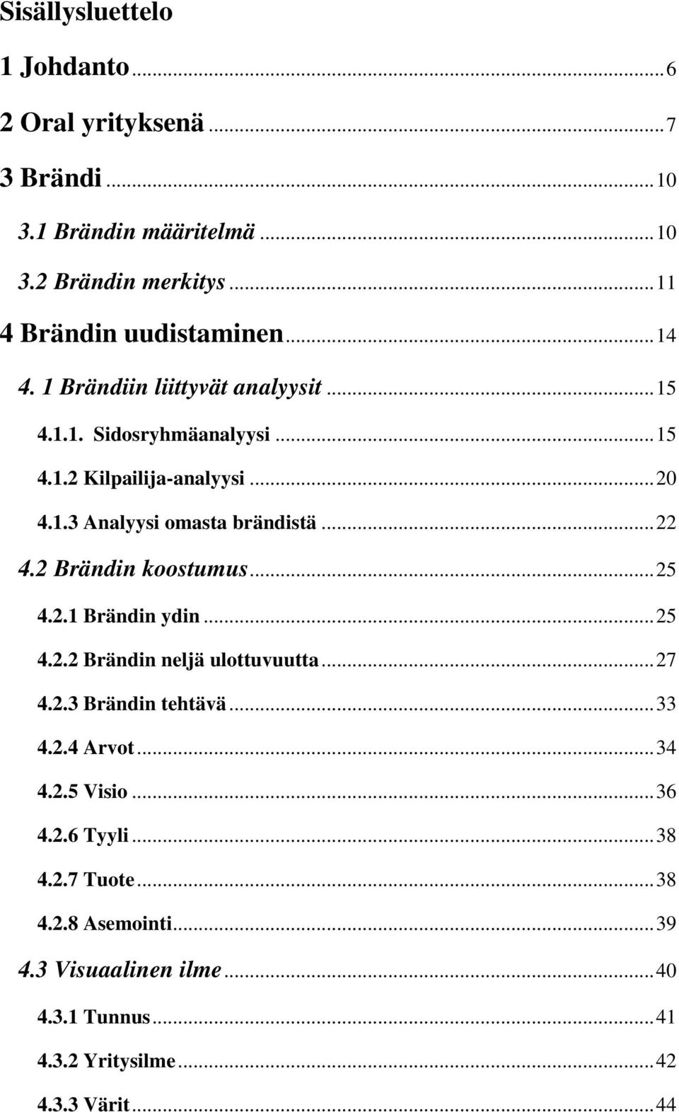 .. 22 4.2 Brändin koostumus... 25 4.2.1 Brändin ydin... 25 4.2.2 Brändin neljä ulottuvuutta... 27 4.2.3 Brändin tehtävä... 33 4.2.4 Arvot... 34 4.2.5 Visio.