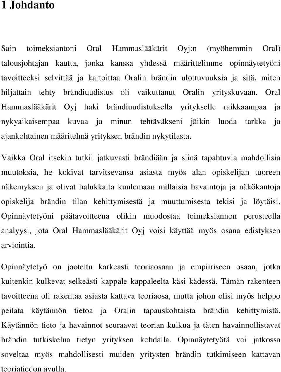 Oral Hammaslääkärit Oyj haki brändiuudistuksella yritykselle raikkaampaa ja nykyaikaisempaa kuvaa ja minun tehtäväkseni jäikin luoda tarkka ja ajankohtainen määritelmä yrityksen brändin nykytilasta.