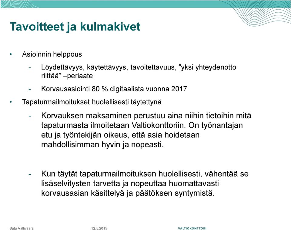 tapaturmasta ilmoitetaan Valtiokonttoriin. On työnantajan etu ja työntekijän oikeus, että asia hoidetaan mahdollisimman hyvin ja nopeasti.