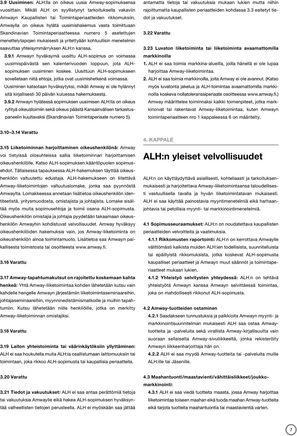 Toimintaperiaatteessa numero 5 asetettujen menettelytapojen mukaisesti ja yritettyään kohtuullisin menetelmin saavuttaa yhteisymmärryksen ALH:n kanssa. 3.9.