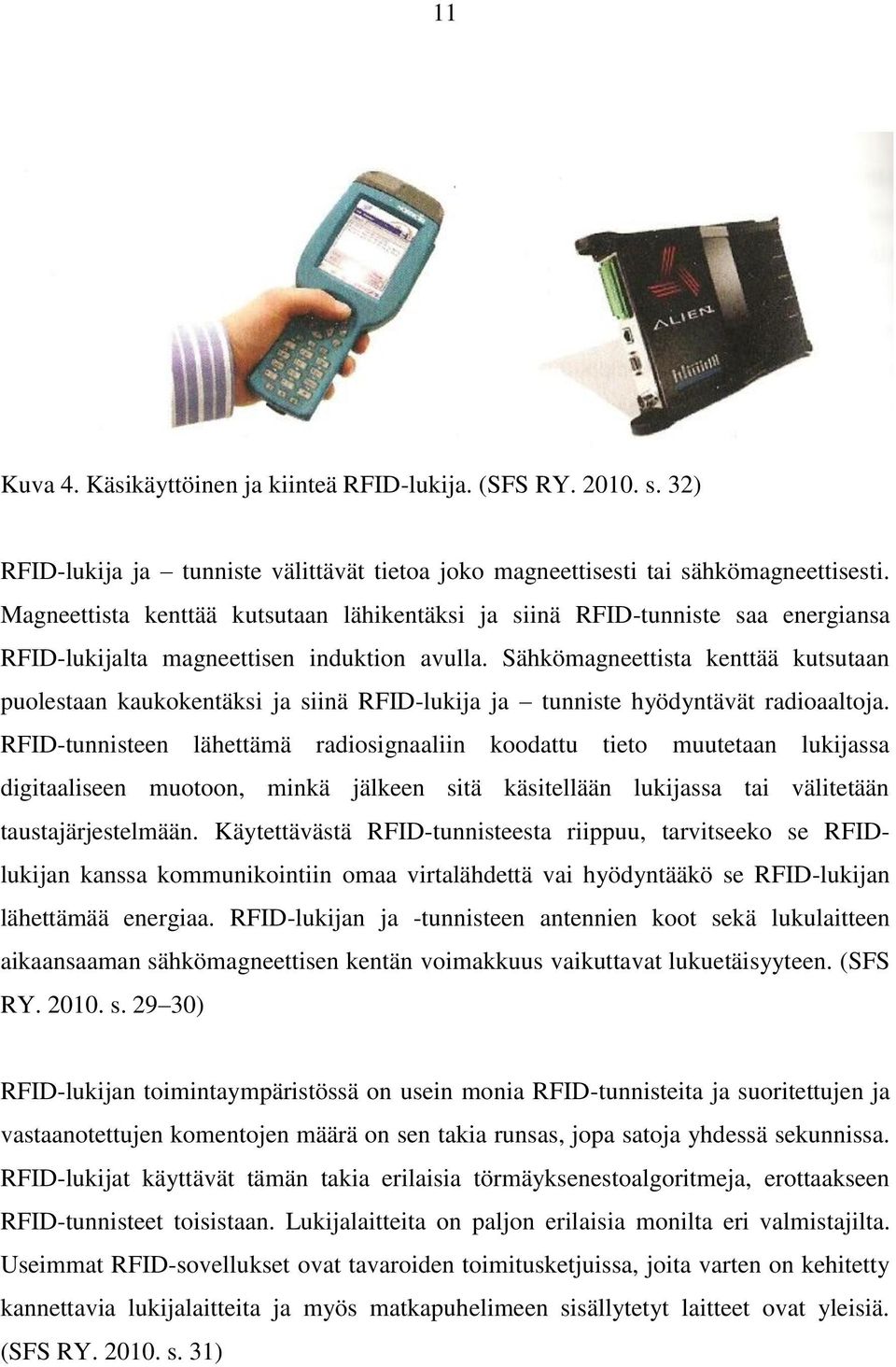 Sähkömagneettista kenttää kutsutaan puolestaan kaukokentäksi ja siinä RFID-lukija ja tunniste hyödyntävät radioaaltoja.