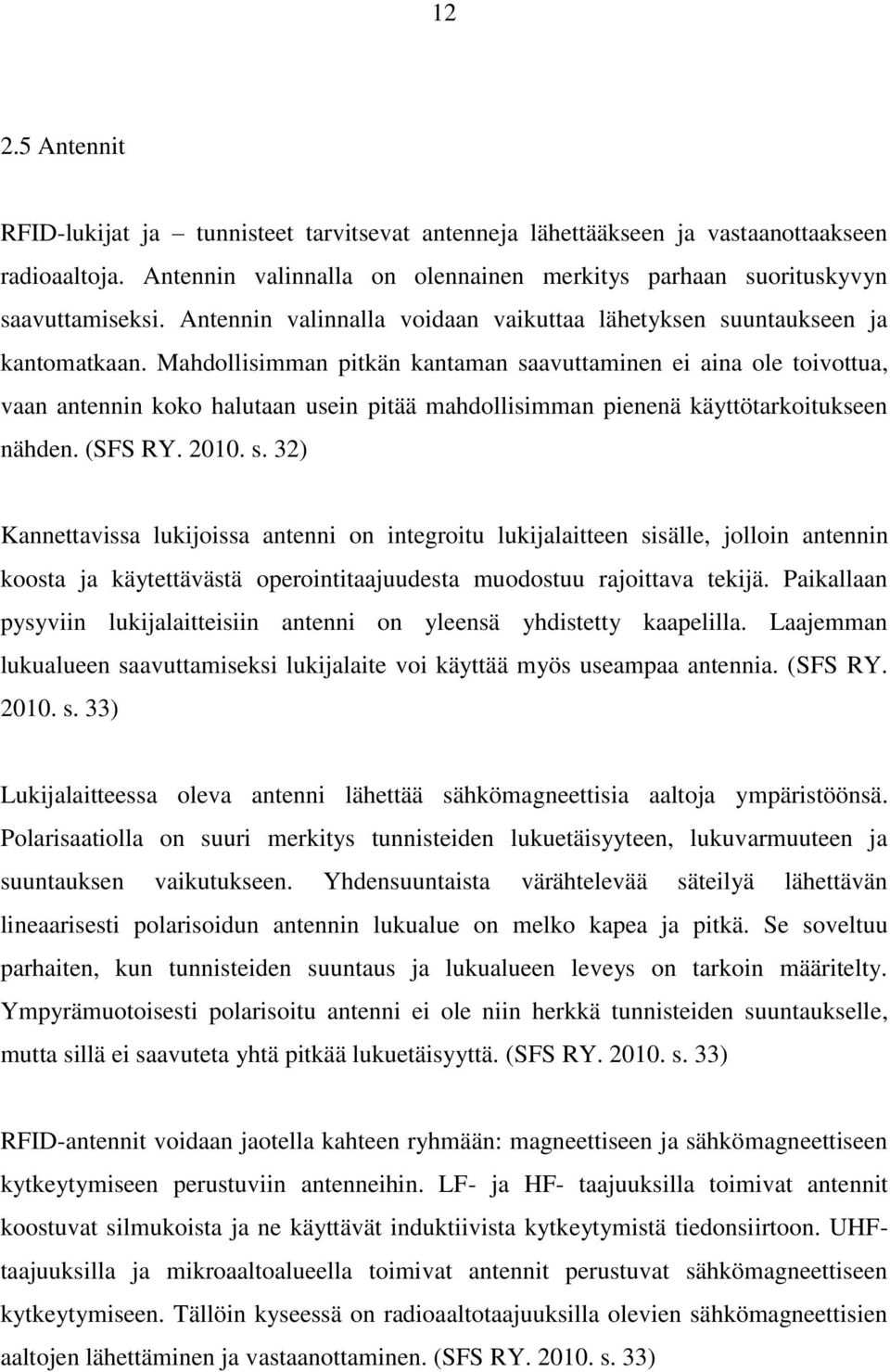 Mahdollisimman pitkän kantaman saavuttaminen ei aina ole toivottua, vaan antennin koko halutaan usein pitää mahdollisimman pienenä käyttötarkoitukseen nähden. (SFS RY. 2010. s. 32) Kannettavissa lukijoissa antenni on integroitu lukijalaitteen sisälle, jolloin antennin koosta ja käytettävästä operointitaajuudesta muodostuu rajoittava tekijä.