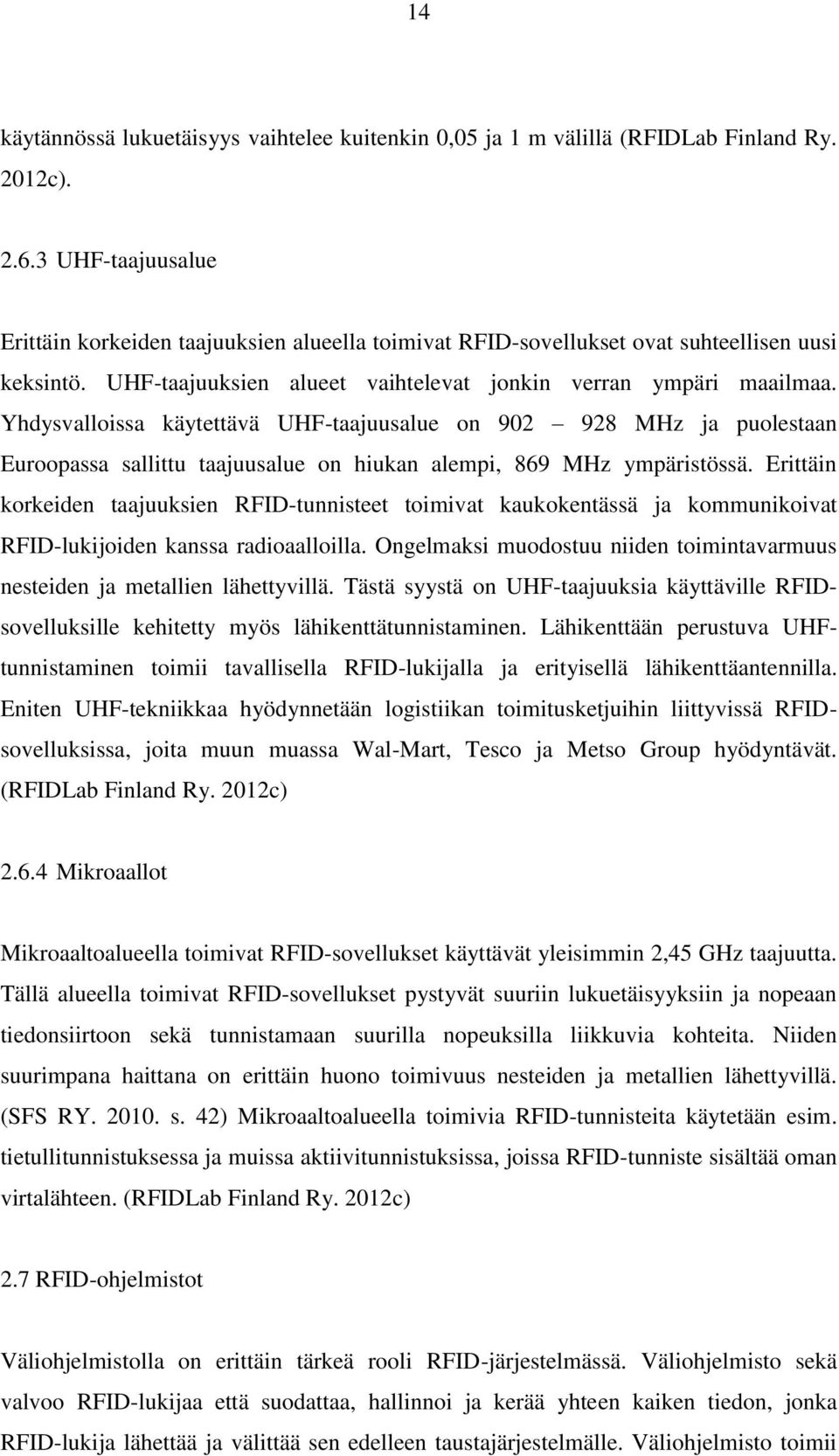 Yhdysvalloissa käytettävä UHF-taajuusalue on 902 928 MHz ja puolestaan Euroopassa sallittu taajuusalue on hiukan alempi, 869 MHz ympäristössä.