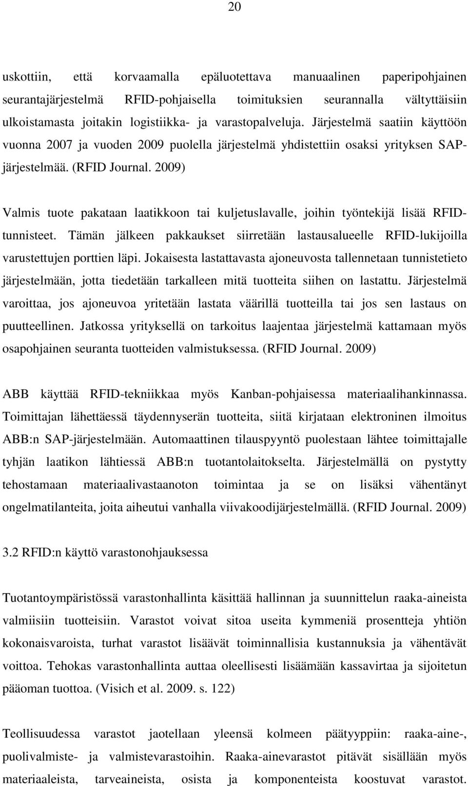 2009) Valmis tuote pakataan laatikkoon tai kuljetuslavalle, joihin työntekijä lisää RFIDtunnisteet. Tämän jälkeen pakkaukset siirretään lastausalueelle RFID-lukijoilla varustettujen porttien läpi.