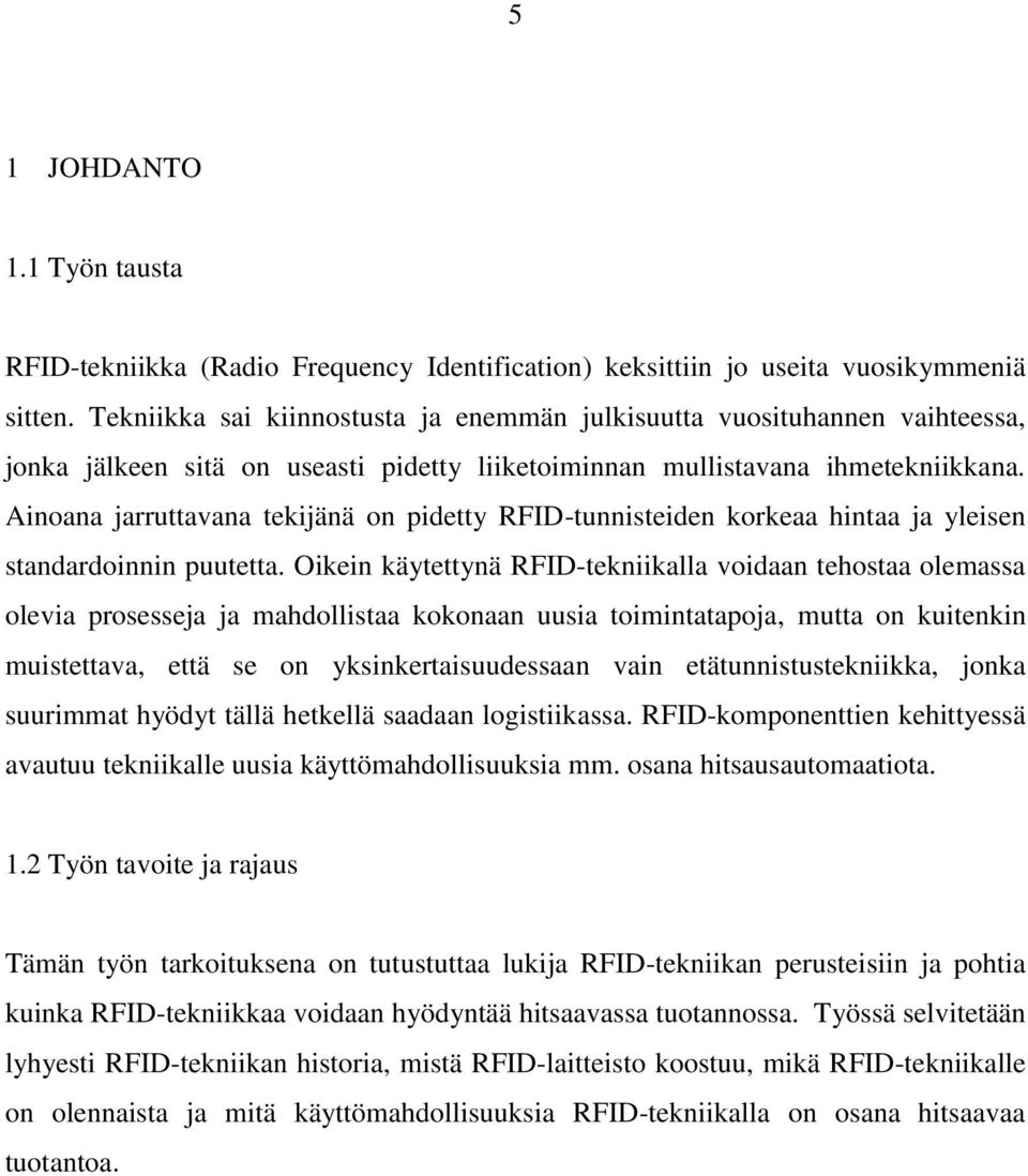 Ainoana jarruttavana tekijänä on pidetty RFID-tunnisteiden korkeaa hintaa ja yleisen standardoinnin puutetta.