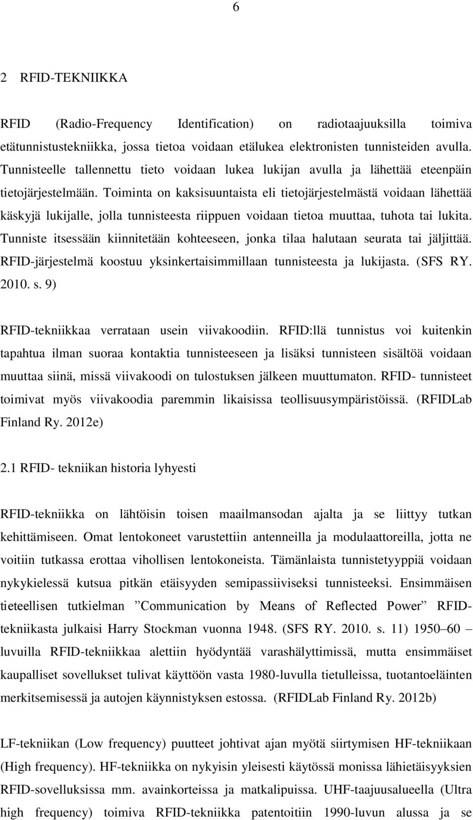 Toiminta on kaksisuuntaista eli tietojärjestelmästä voidaan lähettää käskyjä lukijalle, jolla tunnisteesta riippuen voidaan tietoa muuttaa, tuhota tai lukita.