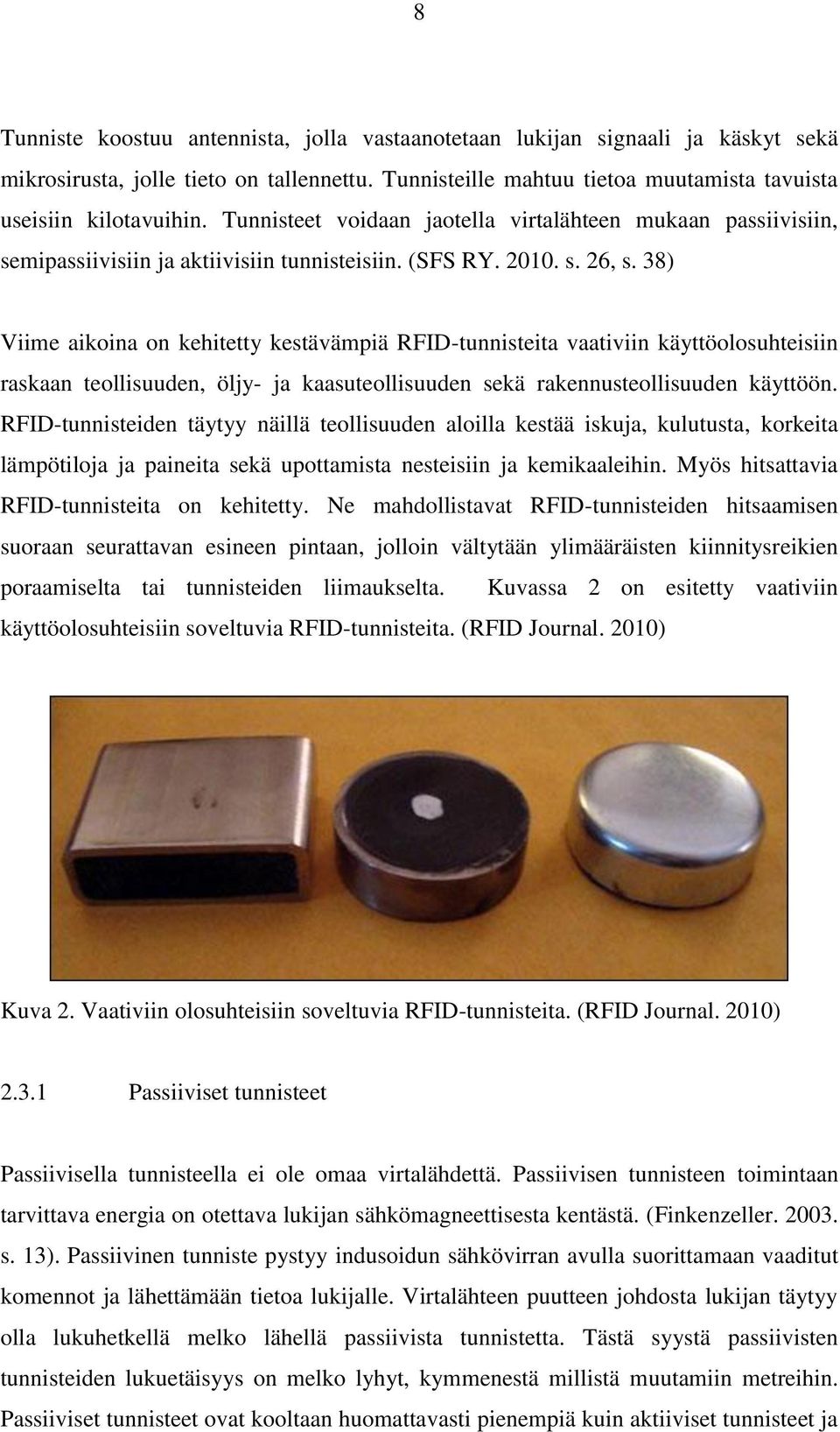 38) Viime aikoina on kehitetty kestävämpiä RFID-tunnisteita vaativiin käyttöolosuhteisiin raskaan teollisuuden, öljy- ja kaasuteollisuuden sekä rakennusteollisuuden käyttöön.