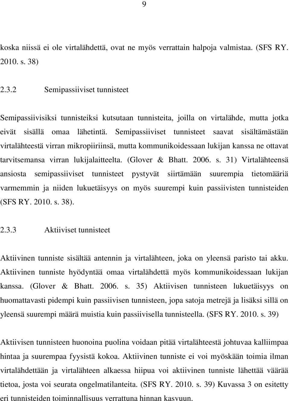 Semipassiiviset tunnisteet saavat sisältämästään virtalähteestä virran mikropiiriinsä, mutta kommunikoidessaan lukijan kanssa ne ottavat tarvitsemansa virran lukijalaitteelta. (Glover & Bhatt. 2006.