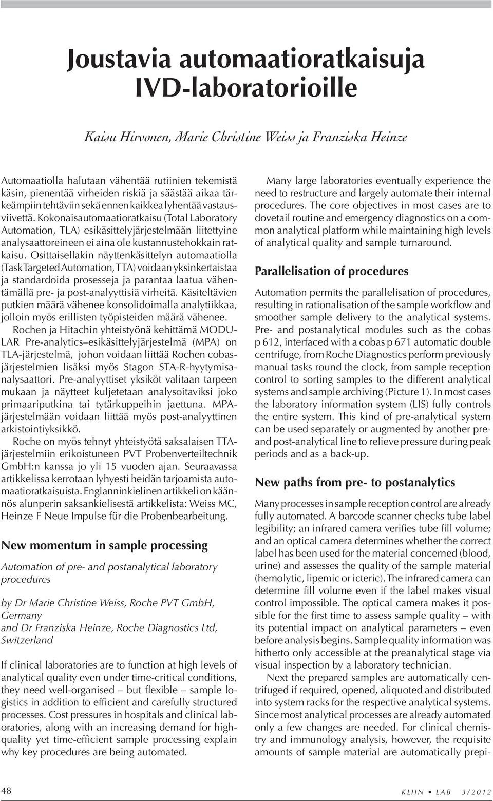 Kokonaisautomaatioratkaisu (Total Laboratory Automation, TLA) esikäsittelyjärjestelmään liitettyine analysaattoreineen ei aina ole kustannustehokkain ratkaisu.