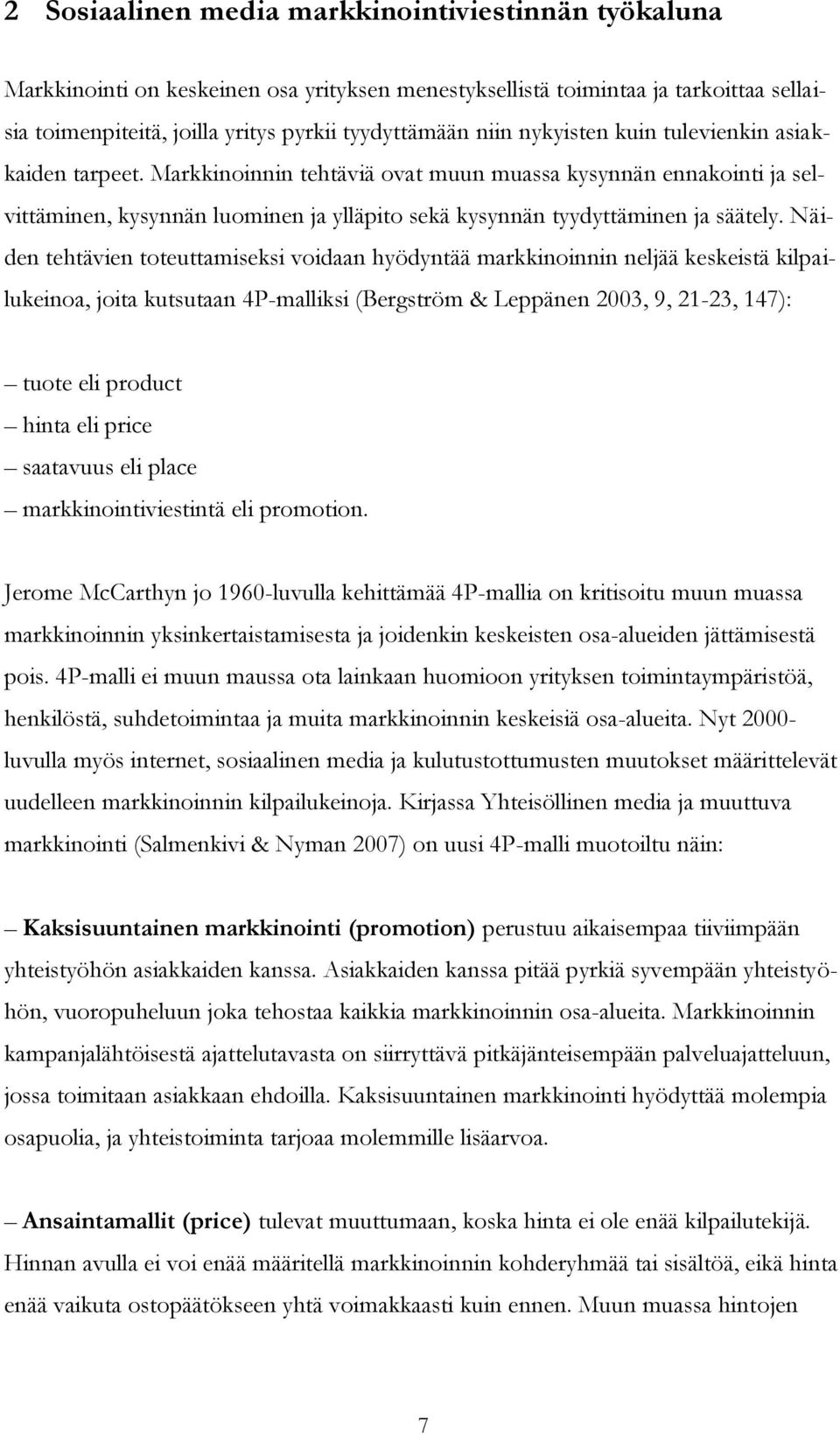 Näiden tehtävien toteuttamiseksi voidaan hyödyntää markkinoinnin neljää keskeistä kilpailukeinoa, joita kutsutaan 4P-malliksi (Bergström & Leppänen 2003, 9, 21-23, 147): tuote eli product hinta eli