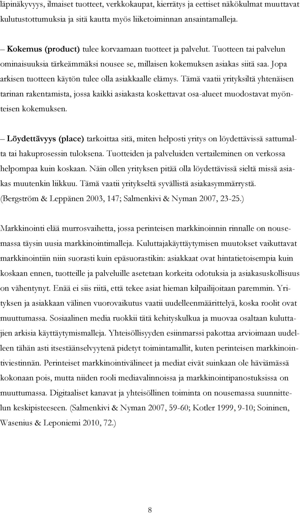 Jopa arkisen tuotteen käytön tulee olla asiakkaalle elämys. Tämä vaatii yrityksiltä yhtenäisen tarinan rakentamista, jossa kaikki asiakasta koskettavat osa-alueet muodostavat myönteisen kokemuksen.